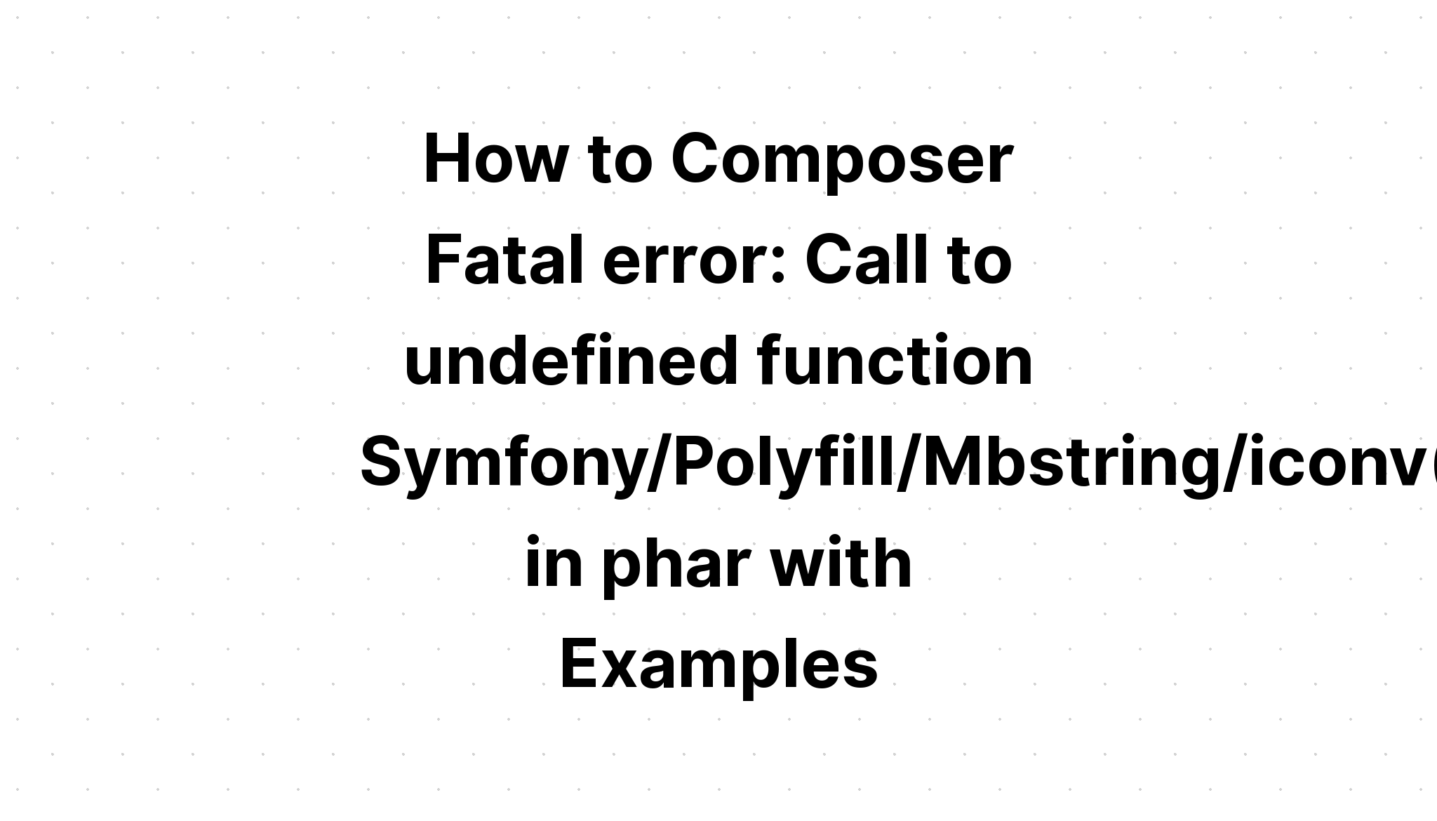 Làm thế nào để lỗi Fatal Composer. Gọi hàm không xác định Symfony\Polyfill\Mbstring\iconv() trong phar với các ví dụ